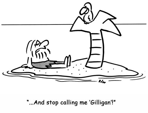 '...And stop calling me 'Gilligan'!'