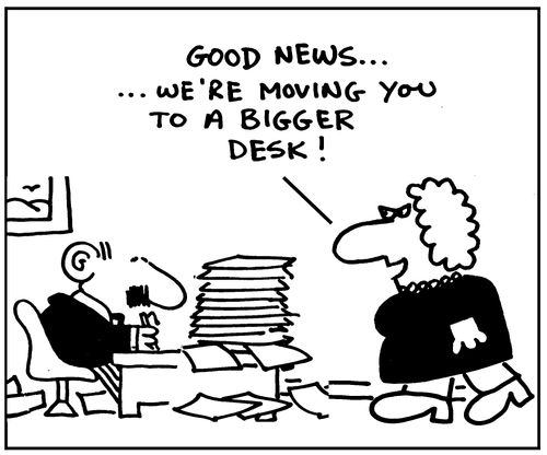 'Good news... we're moving you to a bigger desk!'
