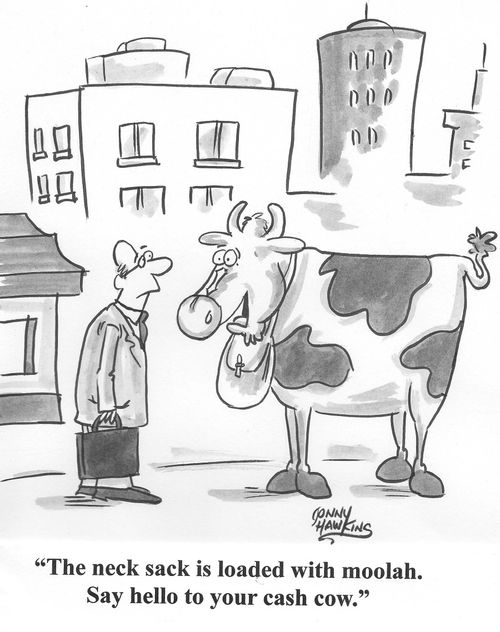 Cow to business man: 'The neck sack is loaded with moolah. Say hello to your cash cow.'