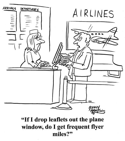 Customer to airline clerk: 'If I drop leaflets out the plane window, do I get frequent flyer miles?'