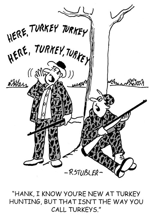 'Hank, I know you're new at turkey hunting, but that isn't the way you call turkeys.'