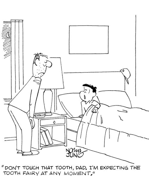 'Don't touch that tooth, dad. I'm expecting the tooth fairy at any moment.'