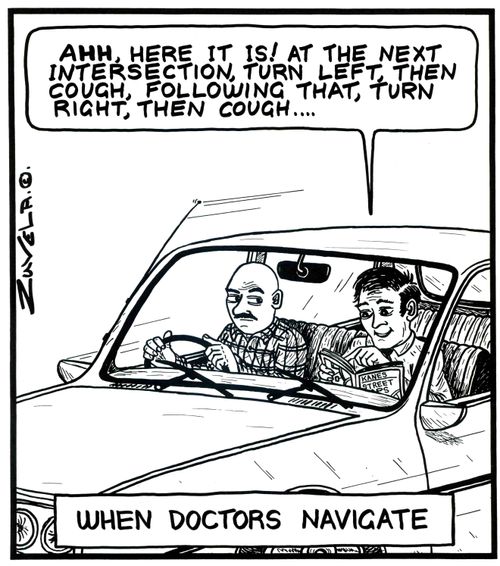 'AHH, here it is! At the next intersection, turn left, then cough, following that, turn right, then cough...'   WHEN DOCTORS NAVIGATE.