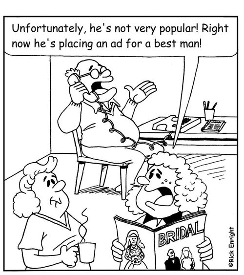 'Unfortunately he's not very popular! Right now he's placing an ad in the paper for a best man!'