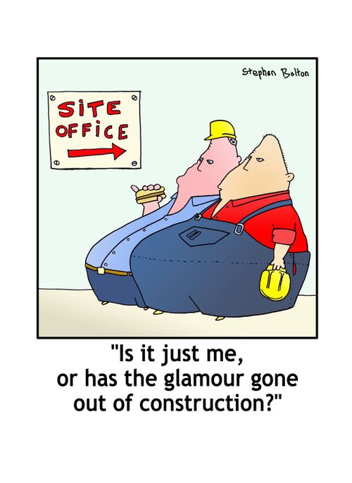 'Is it just me, or has the glamour gone out of constuction?'