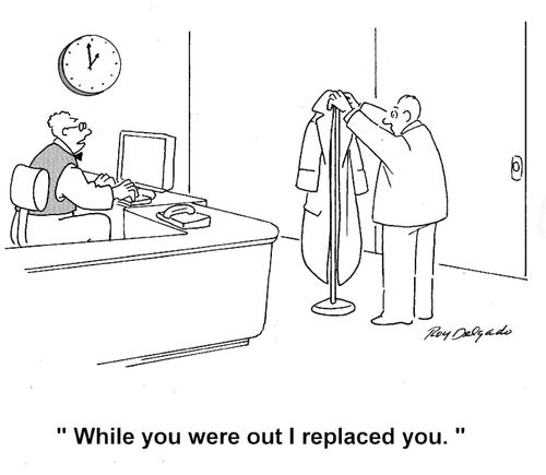 'While you were out I replaced you.'