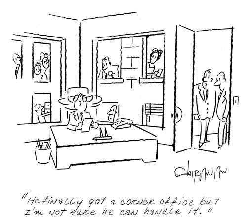 'He finally got a corner office but I'm not sure he can handle it.'