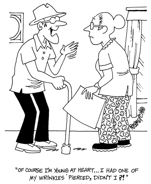 "Of course I'm young at heart...I had one of my wrinkles pierced, didn't I?"