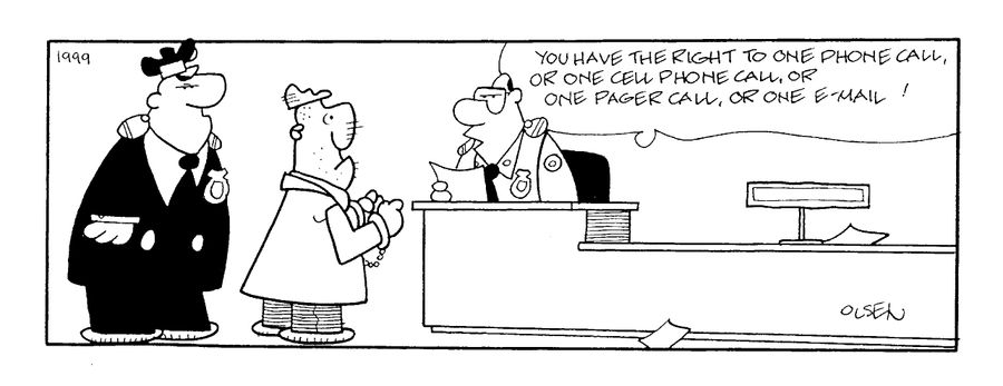 "You have the right to one phone call, or one cell phone call, or one pager call, or one e-mail!"