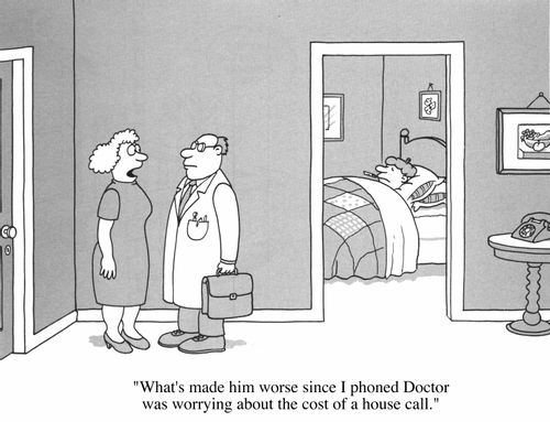 Doctor's house visit "What's made him worse since I phoned Doctor was worrying about the cost of a house call"
