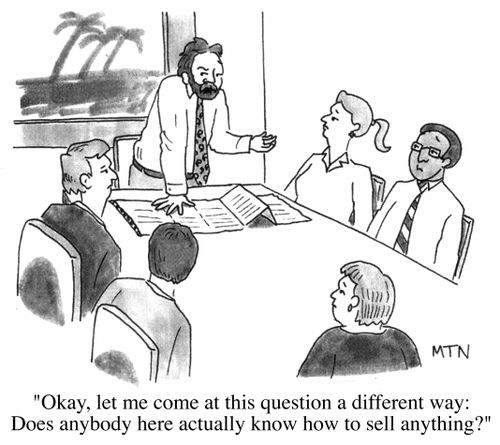 "Okay, let me come at this question a different way: Does anybody here actually know how to sell anything?"