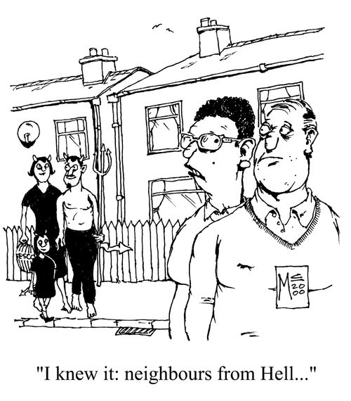 "I knew it, neighbours from hell"