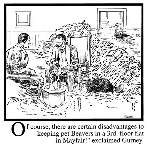 "Of course there are certain disadvantages to keeping pet Beavers in a 3rd floor flat in Mayfair!"