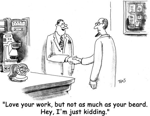 'Love your work, but not as much as your beard. Hey, I'm just kidding.'