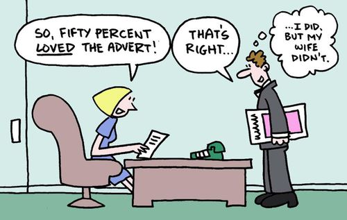 "So, fifty percent loved the advert!"  "That's right...I did, but my wife didn't."