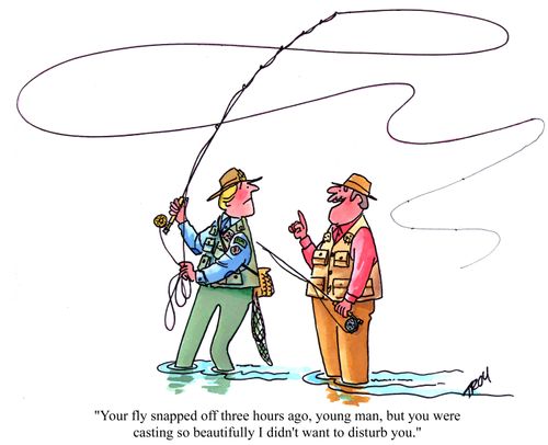 'Your fly snapped off three hours ago, young man, but you were casting so beautifully I didn't want to disturb you.'
