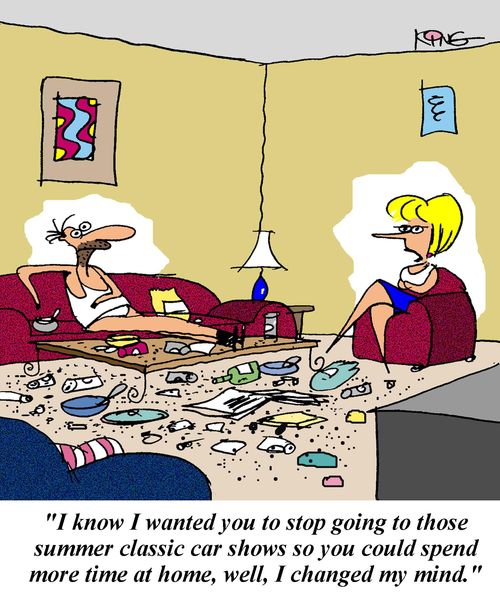 'I know I wanted you to stop going to those summer classic car shows so you coud spend more time at home, well, I changed my mind.'
