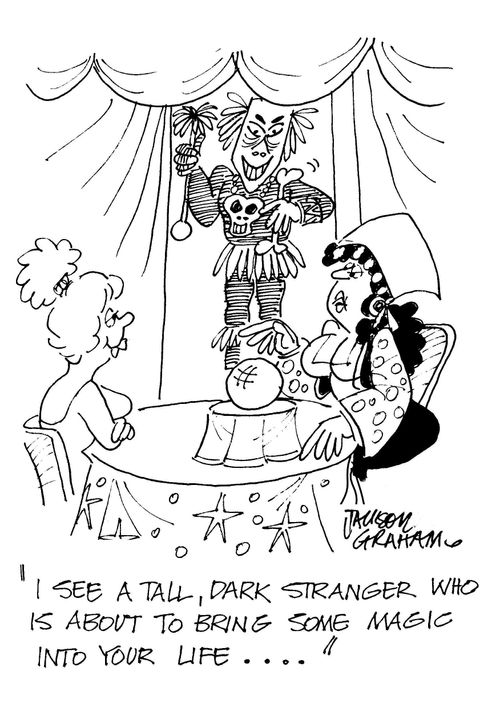 "I see a tall dark stranger who is about to bring some magic into your life..."