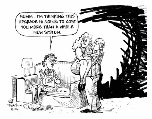 "Humm...I'm thinking this upgrade is going to cost you more than a whole new system."