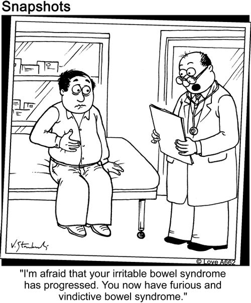 "I'm afraid that your irritable bowel syndrome has progressed. You now have furious and vindictive bowel syndrome."