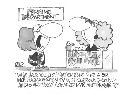 'What have you got that smells like a 52 inch, plasma screen TV with surround sound audio and voice activated DVR and remote...?'