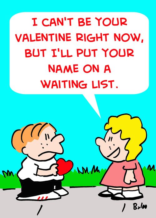 'I can't be your Valentine right now, but I'll put your name on a waiting list.'
