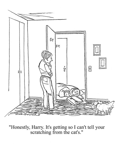 'Honestly, Harry. It's getting so I can't tell your scratching from the cat's.'