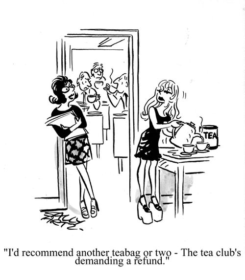 'I'd recommend another teabag or two - The tea club's demanding a refund.'