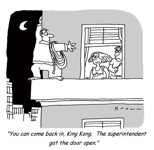 'You can come back in, King Kong.  The superintendent got the door open.'