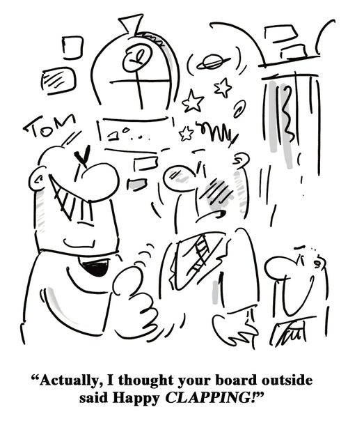 'Actually, I thought your board outside said Happy CLAPPING!'