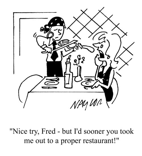 Nice try, but I'd sooner you took me out to a proper restaurant!