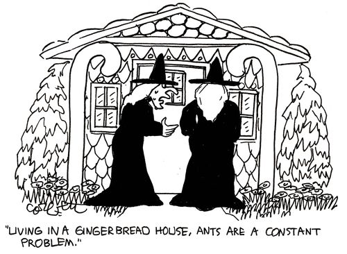 'Living in a gingerbread house, ants are a constant problem.'