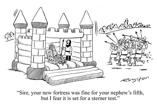 'Sire, your new fortress was fine for your nephew's fifth, but I fear it is set for a sterner test.'