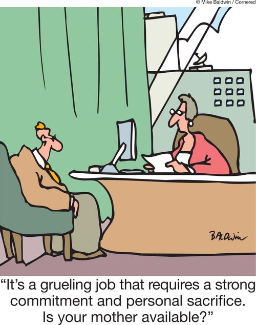 'It's a grueling job that requires a strong commitment and personal sacrifice. Is your mother available?'