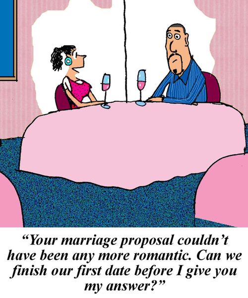 'Your marriage proposal couldn't have been any more romantic. Can we finish our first date before I give you my answer?'