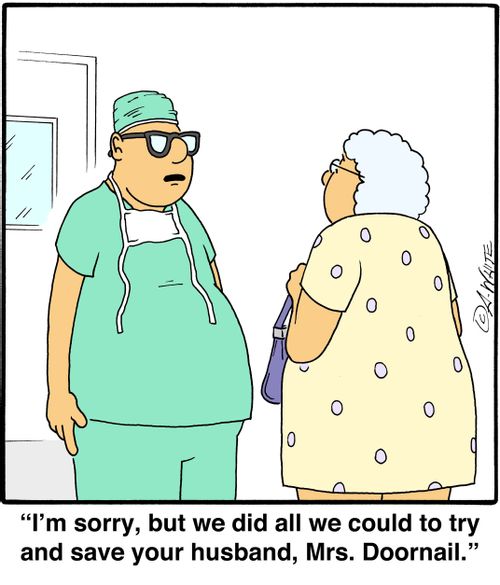 'I'm sorry, but we did all we could to try and save your husband, Mrs. Doornail.'
