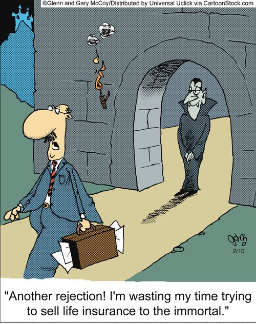 'Another rejection! I'm wasting my time trying to sell life insurance to the immortal.'