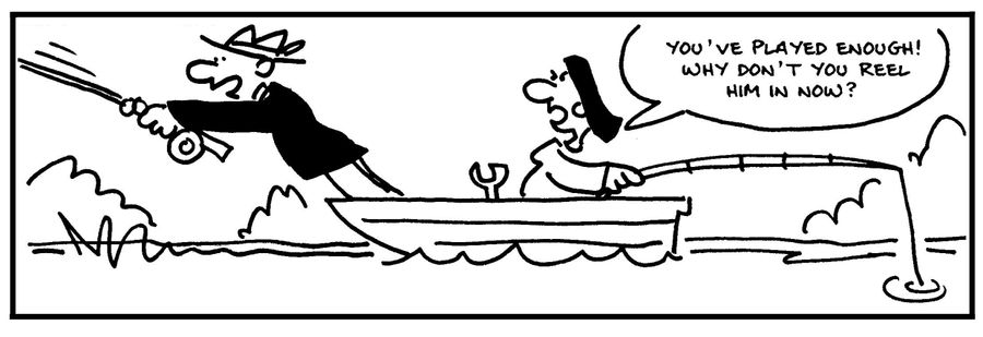 'You've played enough. Why don't you reel him in now?'