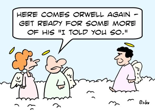 'Here comes Orwell again - get ready for some more of his 'I told you so.''