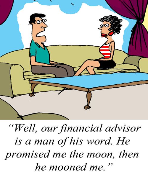'Well, our financial advisor is a man of his work. He promised me the moon, then he mooned me.'
