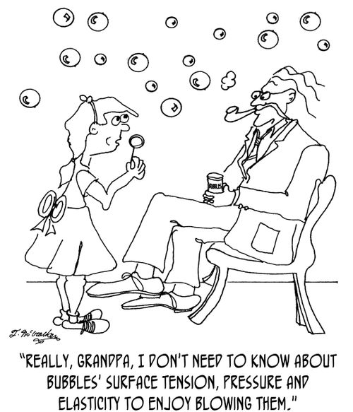 'Really, Grandpa, I don't need to know about bubbles' surface tension, pressure and elasticity to enjoy blowing them.'