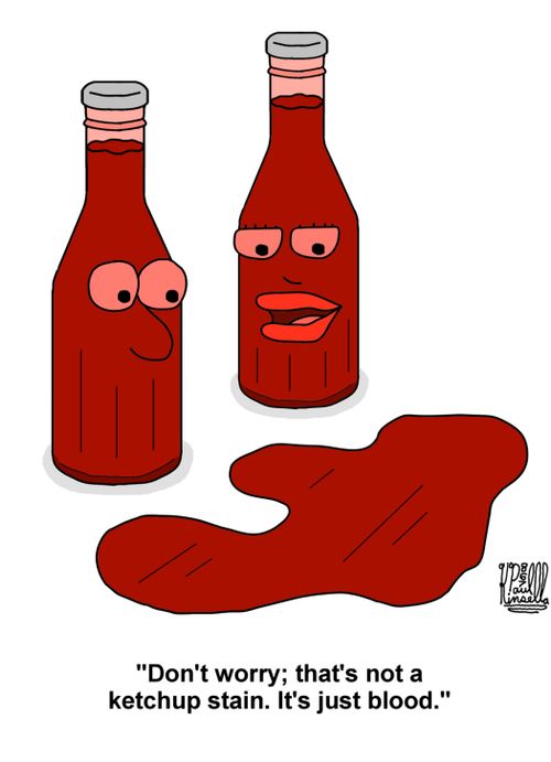 'Dont worry; that's not a ketchup stain. It's just blood.'