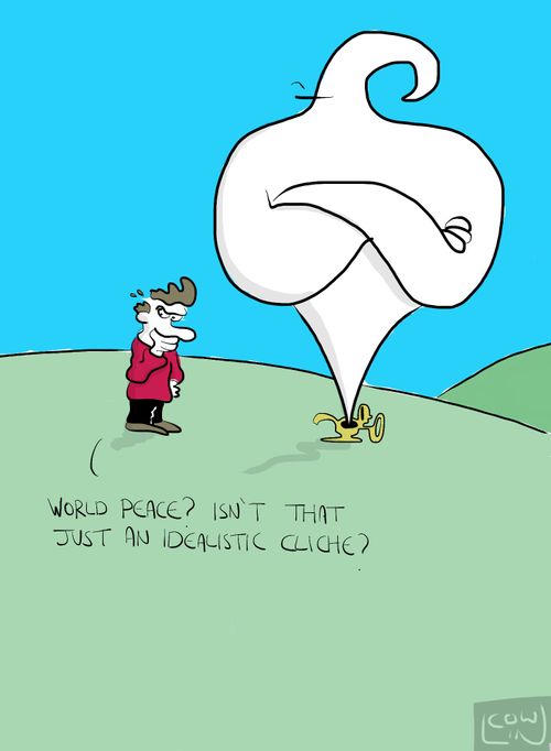 'World peace? Isn't that just an idealistic cliche?'