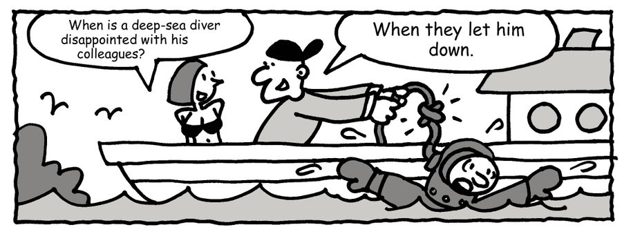 'When is a deep sea diver disappointed with his colleagues?'