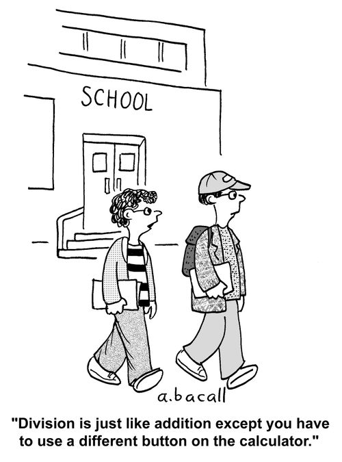 'Division is just like addition except you have to use a different button on the calculator.'