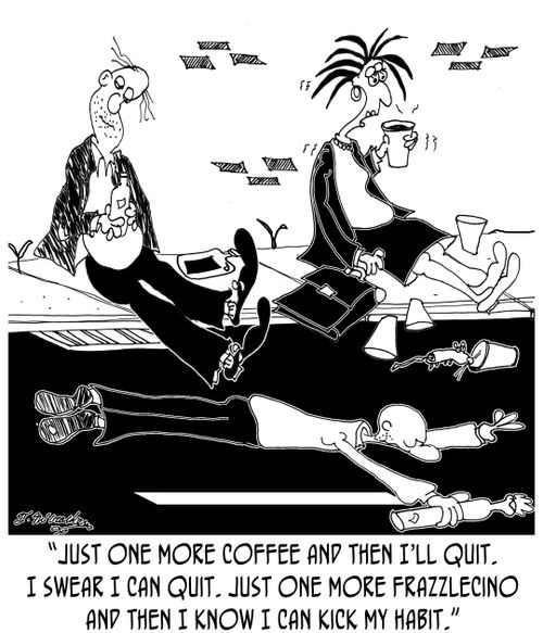 'Just one more coffee and then I'll quit. I swear I can quit. Just one more frazzlecino and then I know I can kick my habit.'
