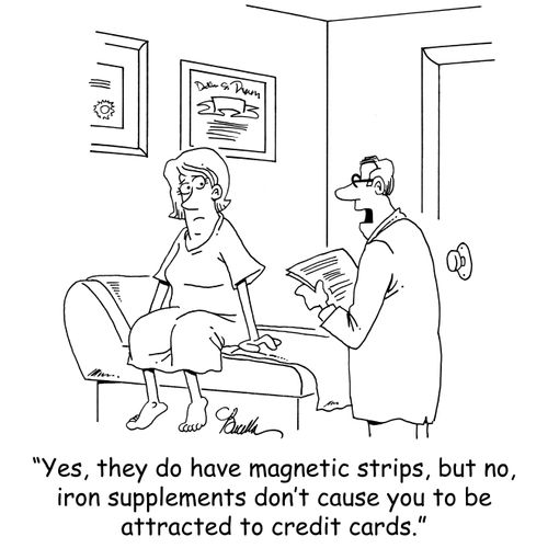 'Yes, they do have magnetic strips, but no, iron supplements don't cause you to be attracted to credit cards.'