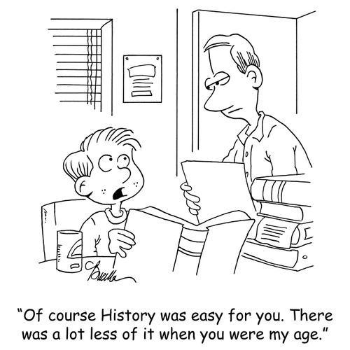 'Of course History was easy for you. There was a lot less of it when you were my age.'