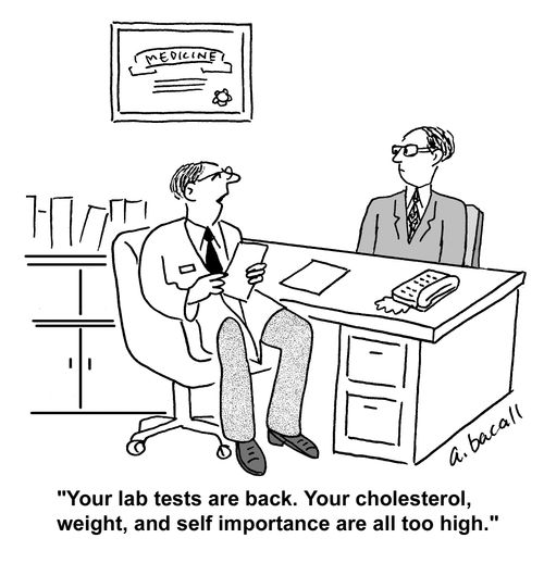 'Your lab tests are back. Your cholesterol weight, and self importance are all too high.'