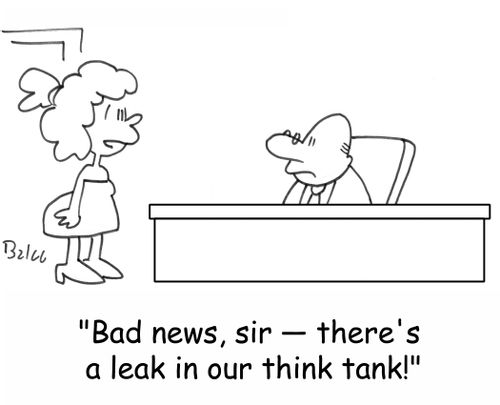 'Bad news, sir -- there's a leak in our think tank!'